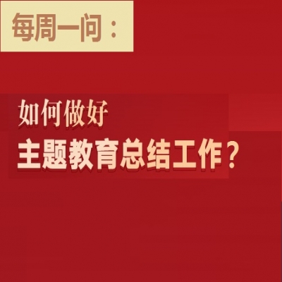 如何做好“不忘初心、牢记使命”主题教育总结工作?