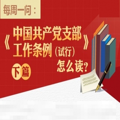 《中国共产党支部工作条例(试行)》 怎么读?(下篇)