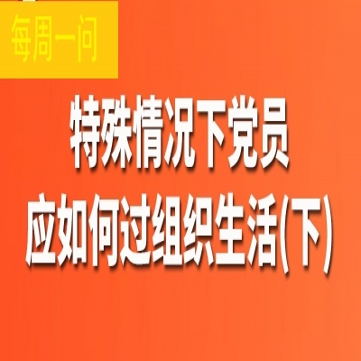 特殊情况下党员应如何过组织生活?(下)