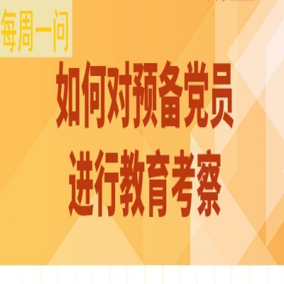 如何对预备党员进行教育考察?